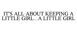 IT'S ALL ABOUT KEEPING A LITTLE GIRL...A LITTLE GIRL trademark