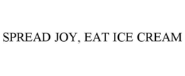 SPREAD JOY, EAT ICE CREAM trademark