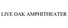 LIVE OAK AMPHITHEATER trademark