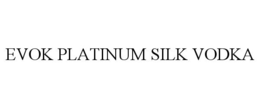 EVOK PLATINUM SILK VODKA trademark