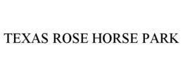 TEXAS ROSE HORSE PARK trademark