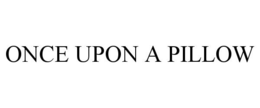 ONCE UPON A PILLOW trademark