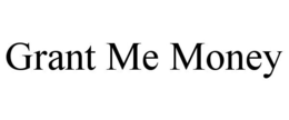 GRANT ME MONEY trademark