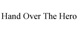 HAND OVER THE HERO trademark