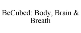BECUBED: BODY, BRAIN & BREATH trademark