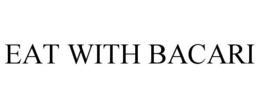 EAT WITH BACARI trademark
