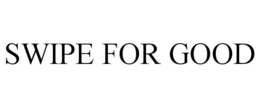 SWIPE FOR GOOD trademark