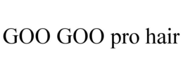 GOO GOO PRO HAIR trademark