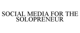 SOCIAL MEDIA FOR THE SOLOPRENEUR trademark