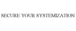 SECURE YOUR SYSTEMIZATION trademark