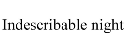 INDESCRIBABLE NIGHT trademark