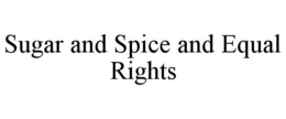 SUGAR AND SPICE AND EQUAL RIGHTS trademark