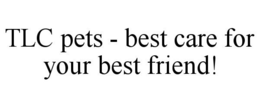 TLC PETS - BEST CARE FOR YOUR BEST FRIEND! trademark