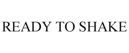 READY TO SHAKE trademark