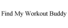 FIND MY WORKOUT BUDDY trademark