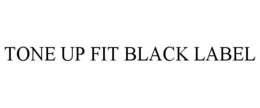 TONE UP FIT BLACK LABEL trademark
