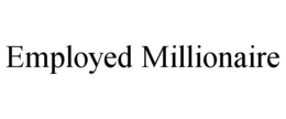 EMPLOYED MILLIONAIRE trademark