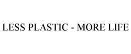 LESS PLASTIC - MORE LIFE trademark