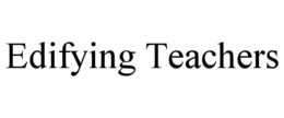EDIFYING TEACHERS trademark