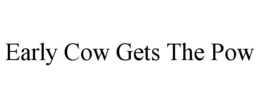EARLY COW GETS THE POW trademark