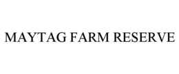 MAYTAG FARM RESERVE trademark