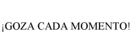 ¡GOZA CADA MOMENTO! trademark