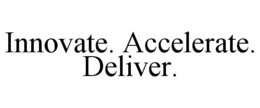 INNOVATE. ACCELERATE. DELIVER. trademark