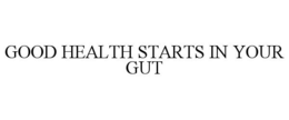 GOOD HEALTH STARTS IN YOUR GUT trademark