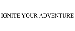 IGNITE YOUR ADVENTURE trademark