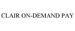CLAIR ON-DEMAND PAY trademark