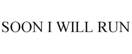 SOON I WILL RUN trademark