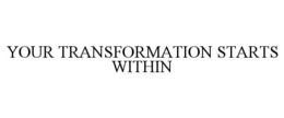 YOUR TRANSFORMATION STARTS WITHIN trademark