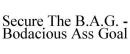 SECURE THE B.A.G. - BODACIOUS ASS GOAL trademark