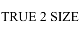 TRUE 2 SIZE trademark