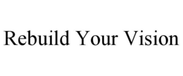 REBUILD YOUR VISION trademark
