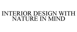 INTERIOR DESIGN WITH NATURE IN MIND trademark