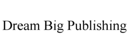 DREAM BIG PUBLISHING trademark