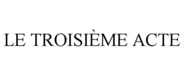 LE TROISIÈME ACTE trademark