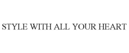 STYLE WITH ALL YOUR HEART trademark