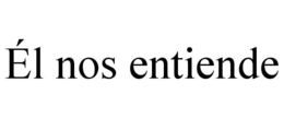 ÉL NOS ENTIENDE trademark