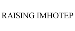 RAISING IMHOTEP trademark