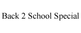 BACK 2 SCHOOL SPECIAL trademark