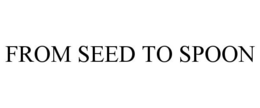 FROM SEED TO SPOON trademark