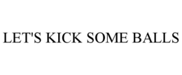 LET'S KICK SOME BALLS trademark