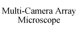 MULTI-CAMERA ARRAY MICROSCOPE trademark