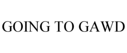 GOING TO GAWD trademark