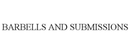 BARBELLS AND SUBMISSIONS trademark