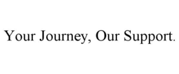 YOUR JOURNEY, OUR SUPPORT. trademark