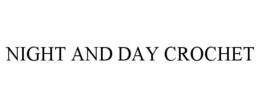 NIGHT AND DAY CROCHET trademark