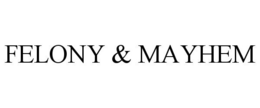 FELONY & MAYHEM trademark